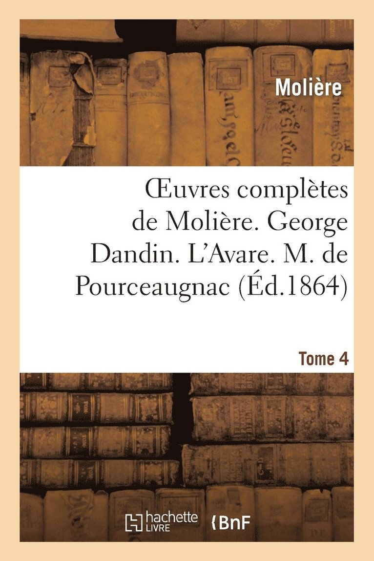 Oeuvres Compltes de Molire. Tome 4. George Dandin Ou Le Marie Confondu. l'Avare. 1