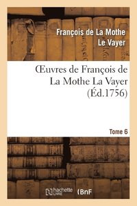 bokomslag Oeuvres de Franois de la Mothe La Vayer.Tome 6, Partie 2