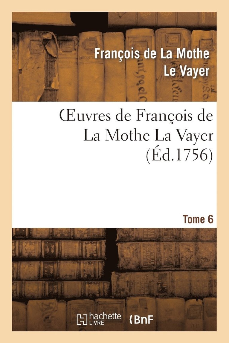 Oeuvres de Franois de la Mothe La Vayer.Tome 6, Partie 2 1