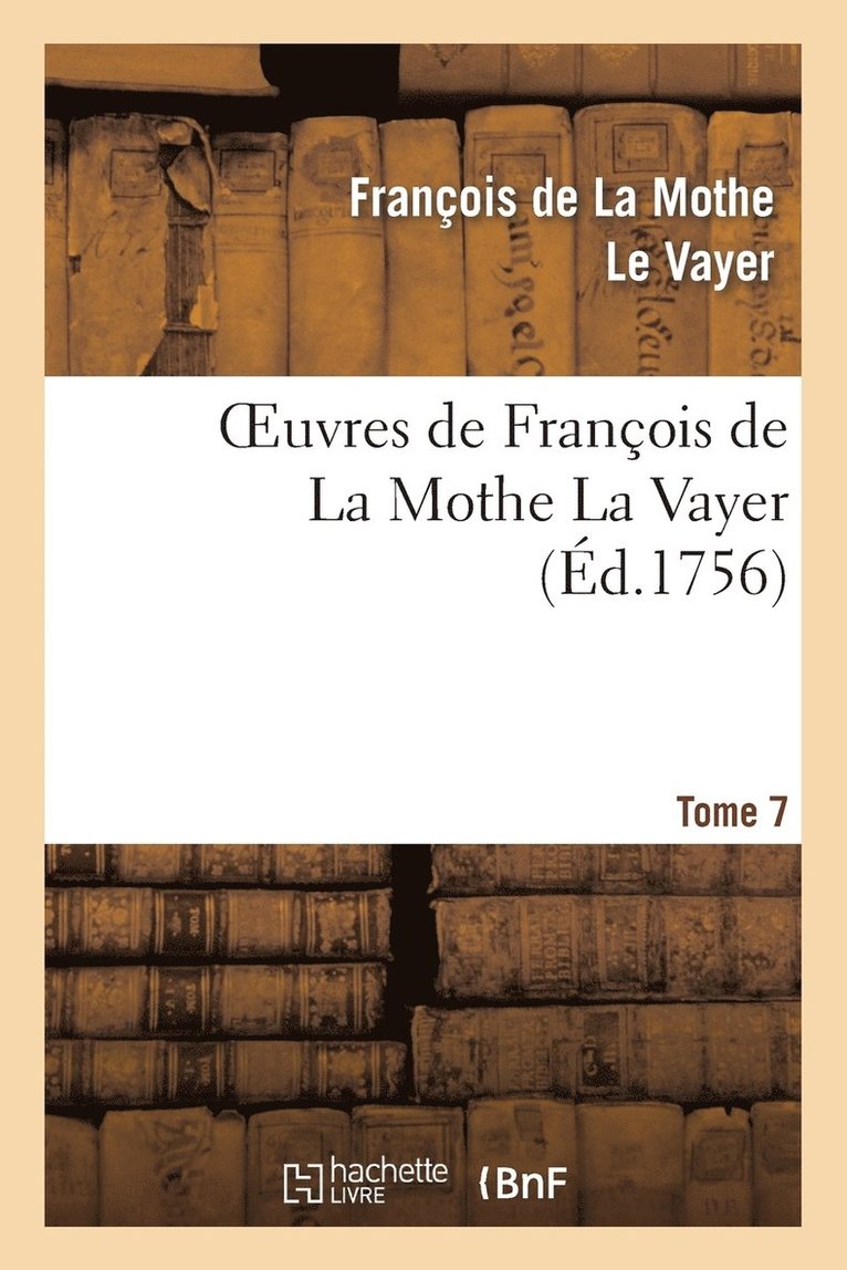 Oeuvres de Franois de la Mothe La Vayer.Tome 7, Partie 2 1