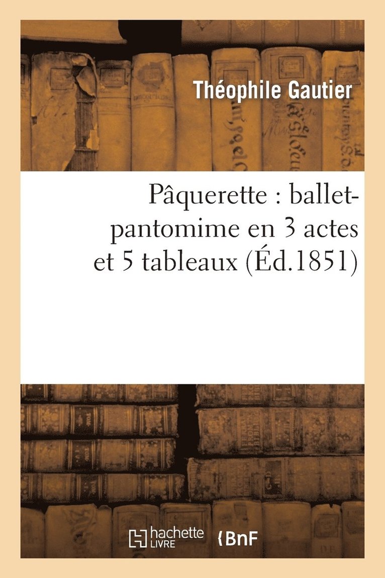 Theophile Gautier, GAUTIER-T - Pâquerette: Ballet-Pantomime En 3 Actes Et 5 Tableaux, Häftad