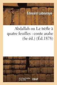 bokomslag Abdallah Ou Le Trfle  Quatre Feuilles: Conte Arabe Suivi de Aziz Et Aziza