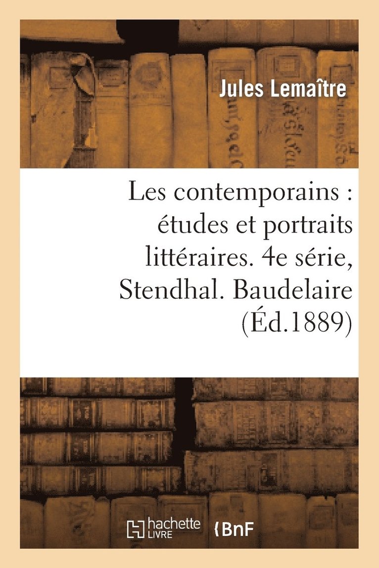 Les Contemporains: tudes Et Portraits Littraires. 4e Srie, Stendhal. Baudelaire. Mrime 1
