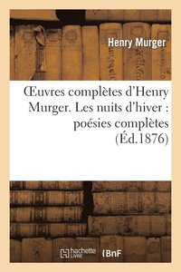 bokomslag Oeuvres Compltes d'Henry Murger. Les Nuits d'Hiver: Posies Compltes