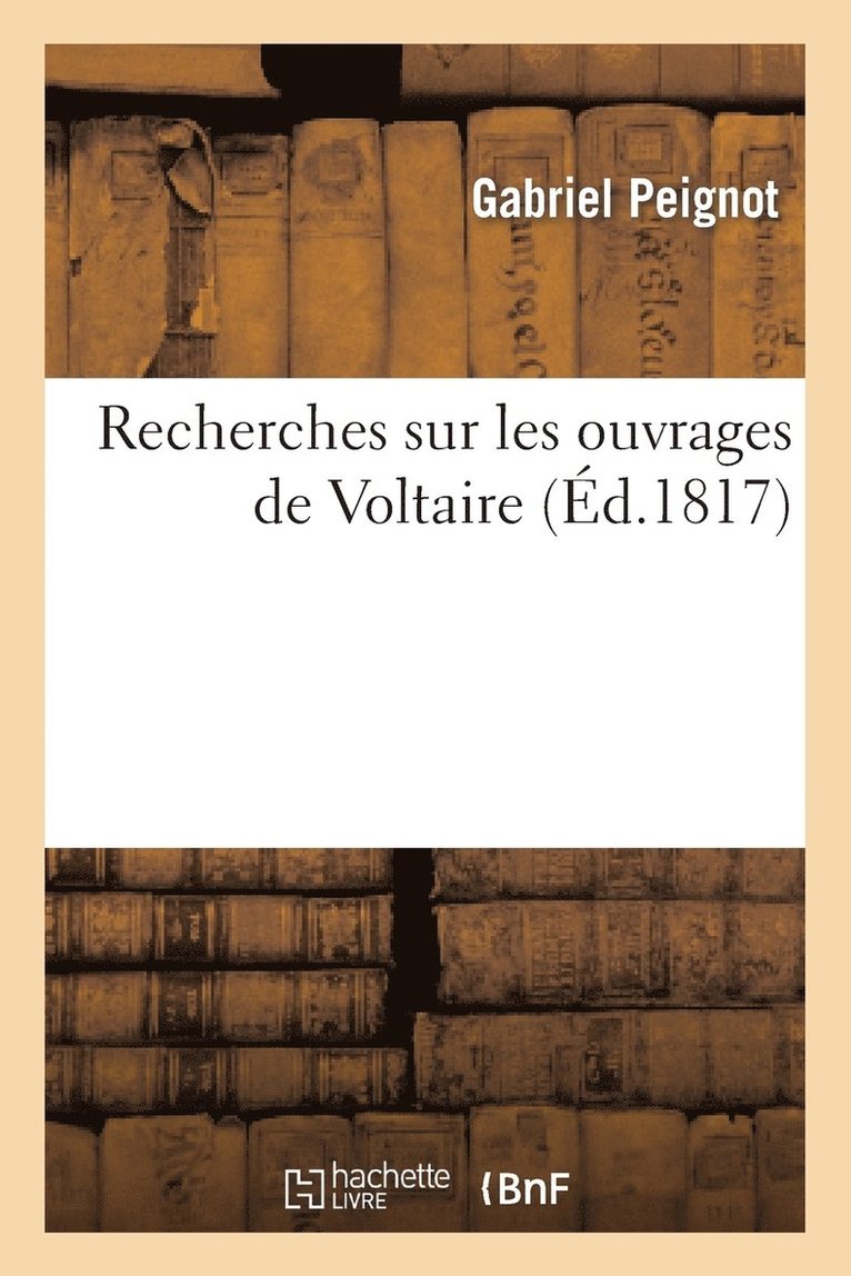Recherches Sur Les Ouvrages de Voltaire, Contenant: 1 Des Rflexions Gnrales Sur Ses crits 1