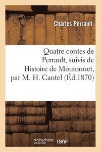 bokomslag Quatre contes de Perrault, suivis de Histoire de Moutonnet par M. H. Cantel