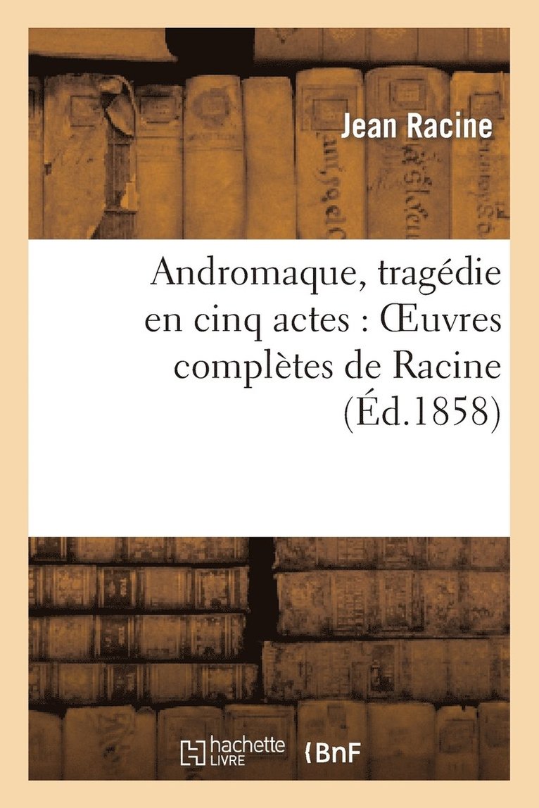 Jean Racine, RACINE-J - Andromaque, Tragédie En Cinq Actes: Oeuvres Complètes de Racine, Häftad