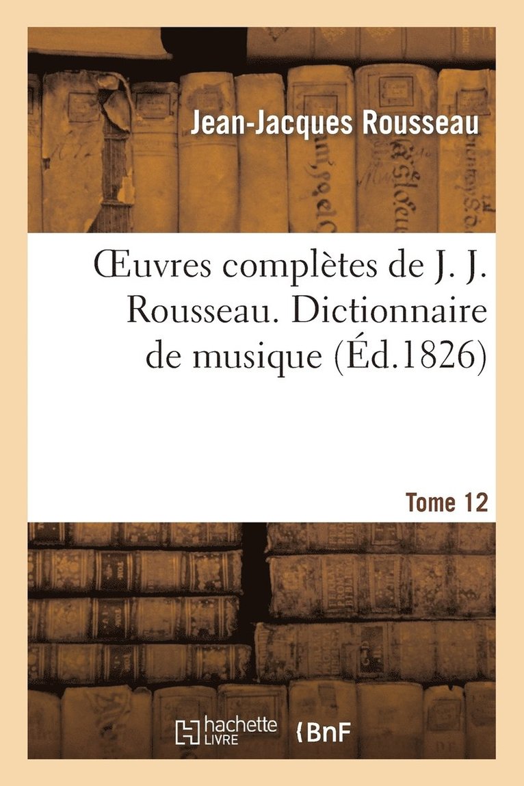 Oeuvres Complètes de J. J. Rousseau. T. 12 Dictionnaire de Musique T1 1
