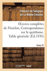 bokomslag Oeuvres Compltes de Fnelon, Tome 27 Correspondance Sur Le Quitisme. Table Gnrale