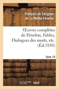 bokomslag Oeuvres Complètes de Fénelon, Tome 19 Fables, Dialogues Des Morts, Etc.