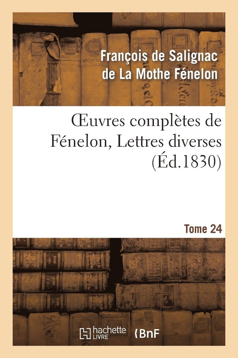 Oeuvres Compltes de Fnelon, Tome 24 Lettres Diverses 1