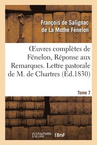 bokomslag Oeuvres Compltes de Fnelon, Tome 7 Rponse Aux Remarques. Lettre Pastorale