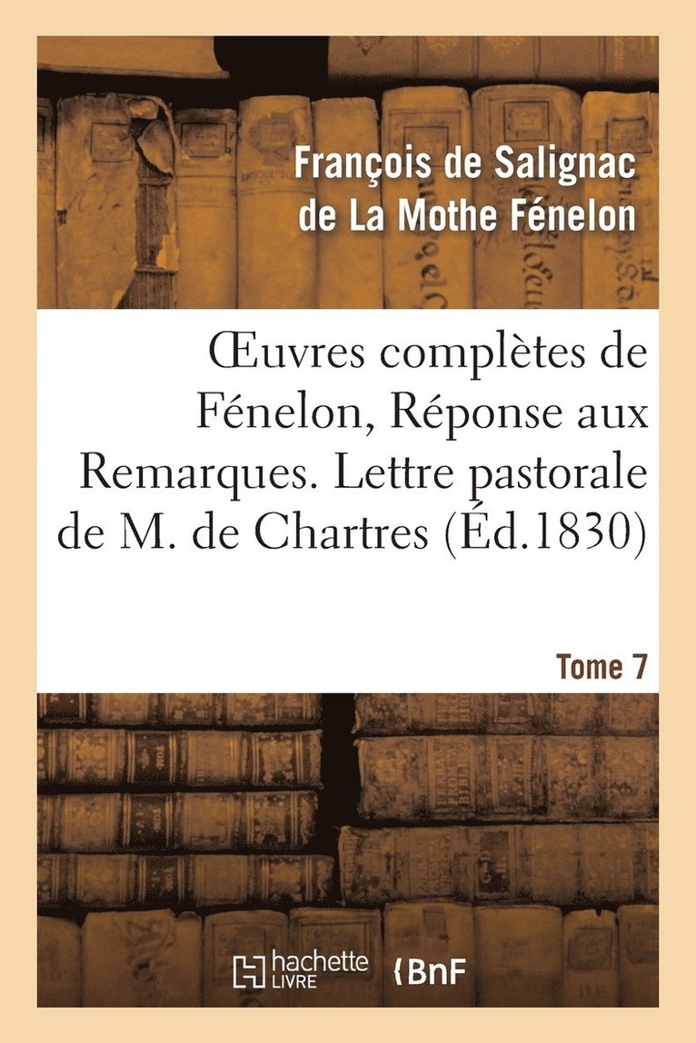 Oeuvres Compltes de Fnelon, Tome 7 Rponse Aux Remarques. Lettre Pastorale 1