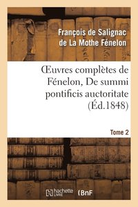 bokomslag Oeuvres Compltes de Fnelon, Tome 2 de Summi Pontificis Auctoritate