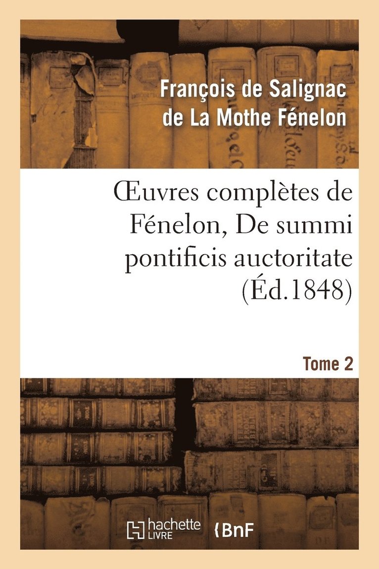Oeuvres Compltes de Fnelon, Tome 2 de Summi Pontificis Auctoritate 1