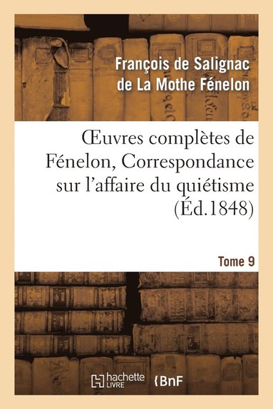 bokomslag Oeuvres Compltes de Fnelon, Tome 9 Correspondance Sur l'Affaire Du Quitisme