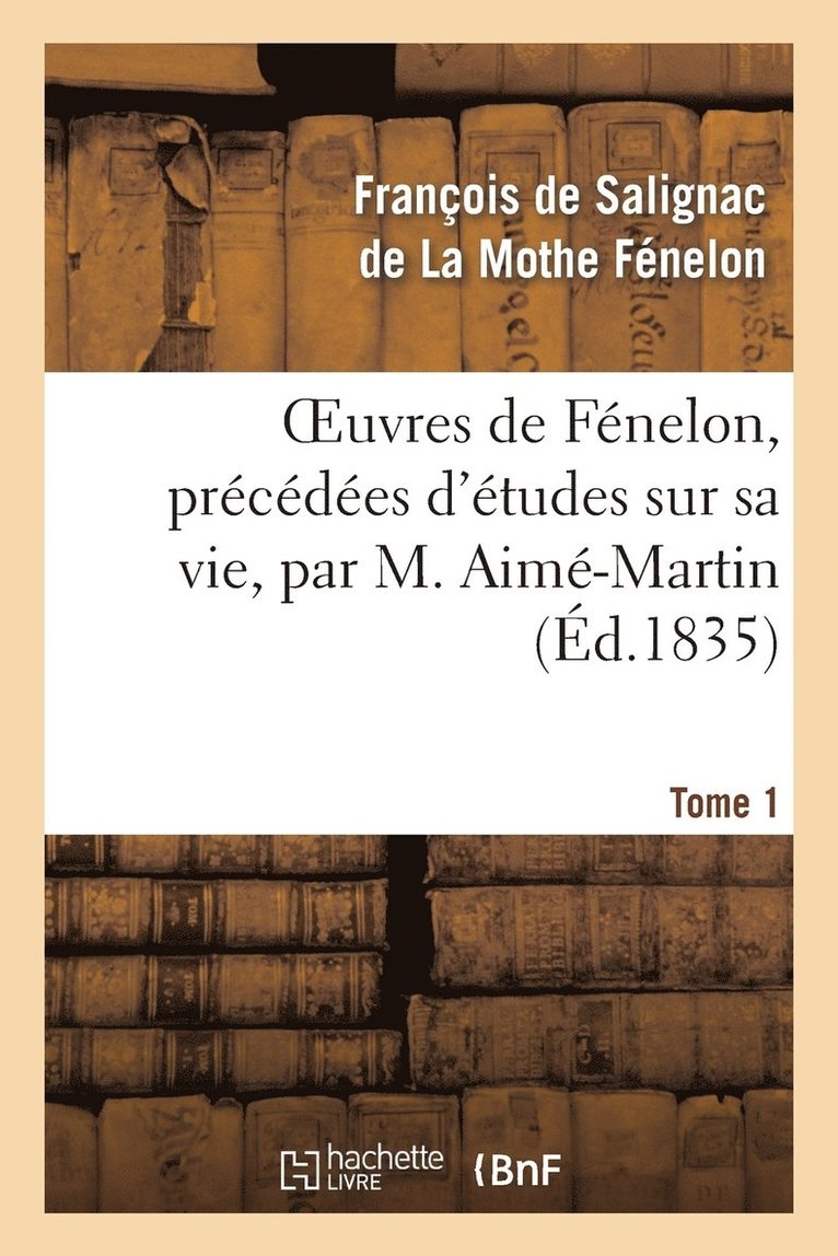 François de Fénelon, DE LA MOTHE FENELON-F - Oeuvres de Fénelon, Précédées d'Études Sur Sa Vie, Par M. Aimé-Martin. Tome 1, Häftad