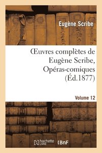 bokomslag Oeuvres Compltes de Eugne Scribe, Opras-Comiques. Sr. 4, Vol. 12