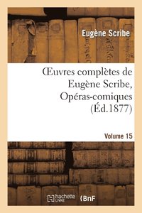 bokomslag Oeuvres Compltes de Eugne Scribe, Opras-Comiques. Sr. 4, Vol. 15