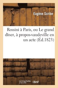 bokomslag Rossini  Paris, Ou Le Grand Dner,  Propos-Vaudeville En Un Acte