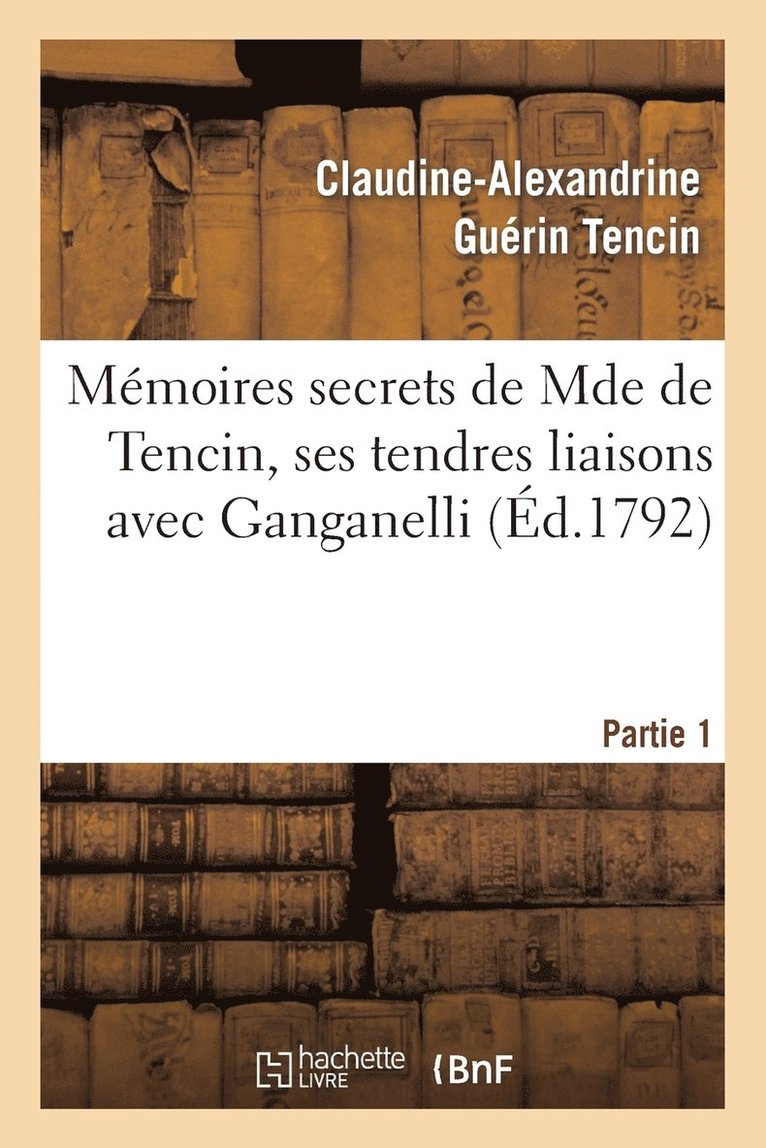 Mémoires Secrets de Mde de Tencin, Ses Tendres Liaisons Avec Ganganelli. Partie 1