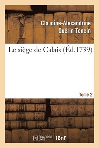 bokomslag Le Siége de Calais. T. 2