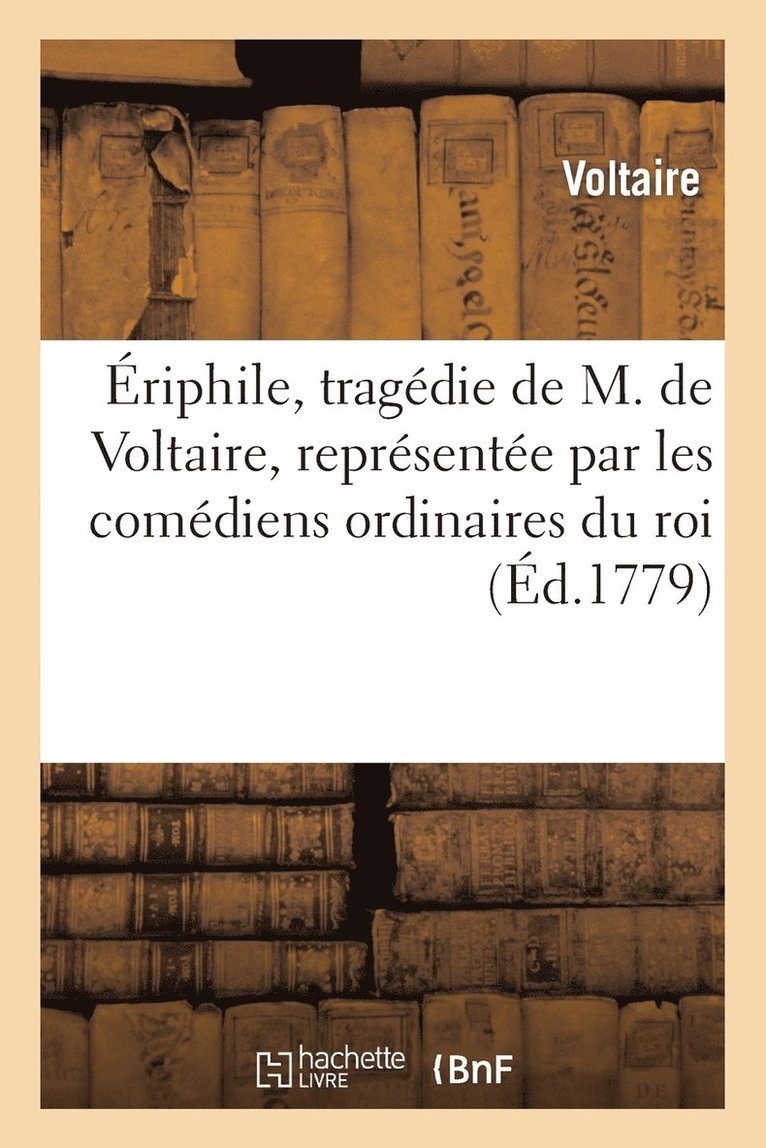 riphile, Tragdie de M. de Voltaire, Reprsente Par Les Comdiens Ordinaires Du Roi 1