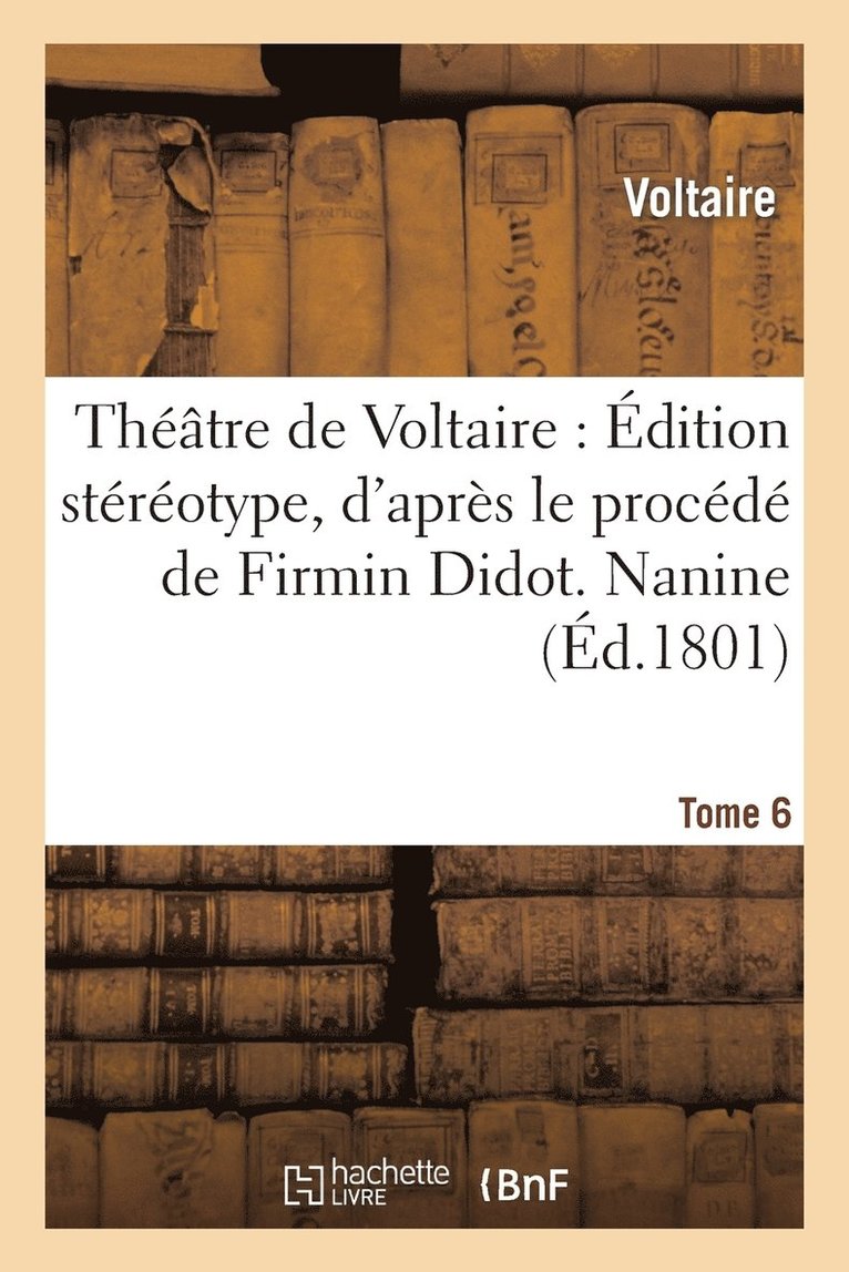 Thtre de Voltaire: dition Strotype, d'Aprs Le Procd de Firmin Didot. Tome 6 Nanine 1