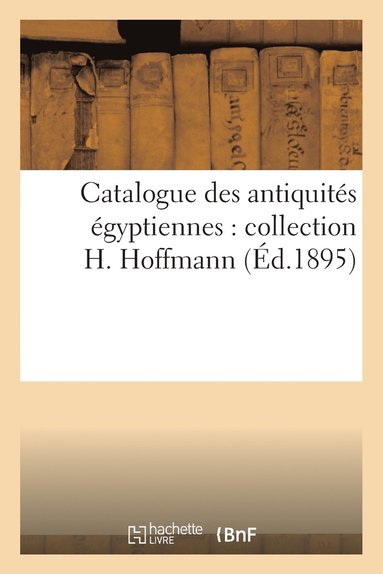 bokomslag Catalogue Des Antiquits gyptiennes: Collection H. Hoffmann