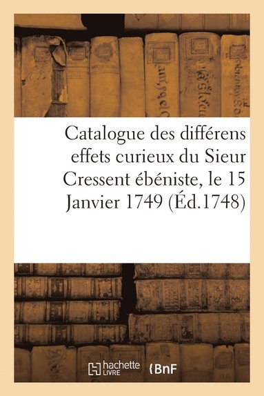 bokomslag Catalogue Des Diffrens Effets Curieux Du Sieur Cressent bniste Des Palais