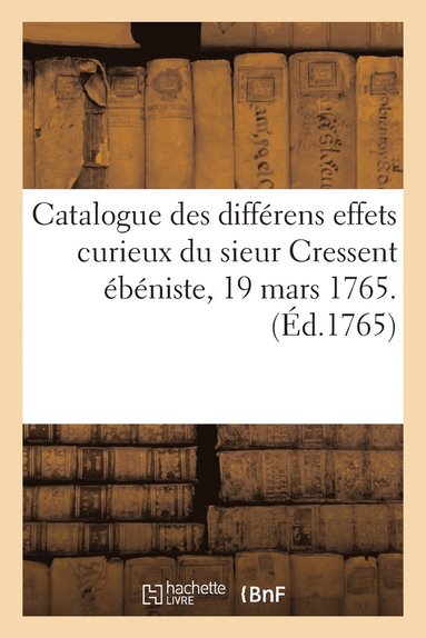 bokomslag Catalogue Des Diffrens Effets Curieux Du Sieur Cressent bniste Des Palais