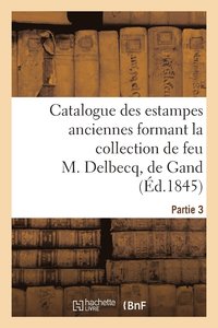 bokomslag Catalogue des estampes anciennes formant la collection de feu M. Delbecq, de Gand. Partie 3