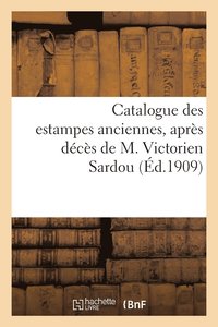 bokomslag Catalogue Des Estampes Anciennes, Dont La Vente, Apres Deces de M. Victorien Sardou