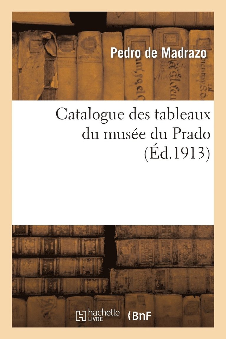 Catalogue des tableaux du muse du Prado, par Don Pedro de Madrazo, 1re dition franaise 1