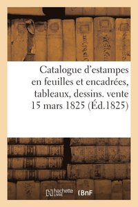 bokomslag Catalogue d'Estampes En Feuilles Et Encadrees, Tableaux, Dessins. Vente 15 Mars 1825