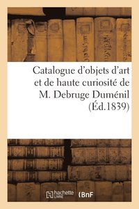 bokomslag Catalogue d'objets d'art et de haute curiosit faisant partie du cabinet de M. Debruge Dumnil