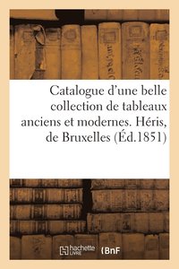 bokomslag Catalogue d'Une Belle Collection de Tableaux Anciens Et Modernes. Heris, de Bruxelles