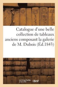 bokomslag Catalogue d'Une Belle Collection de Tableaux Anciens Composant La Galerie de M. DuBois