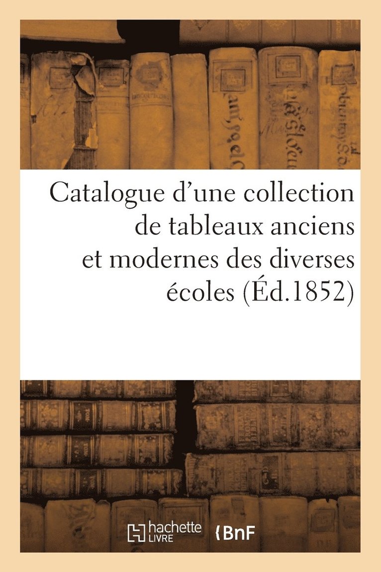 Catalogue d'Une Collection de Tableaux Anciens Et Modernes Des Diverses coles 1