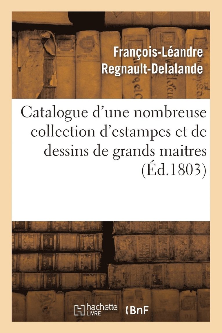 Catalogue d'Une Nombreuse Collection d'Estampes Et de Dessins de Grands Maitres 1