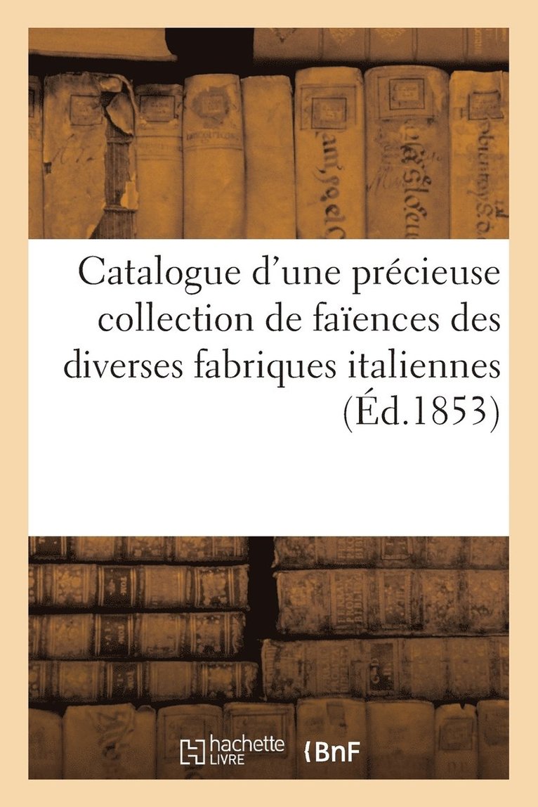 Catalogue d'Une Precieuse Collection de Faiences Des Diverses Fabriques Italiennes 1