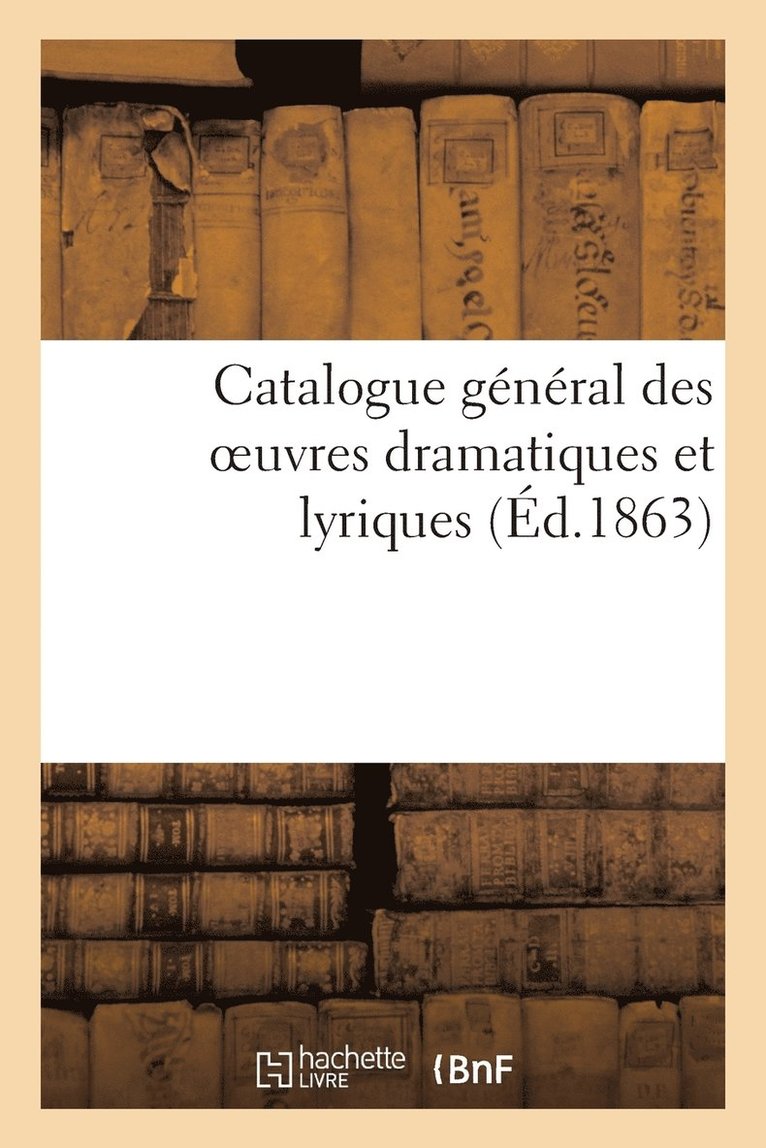 Catalogue Gnral Des Oeuvres Dramatiques Et Lyriques Faisant Partie Du Rpertoire 1