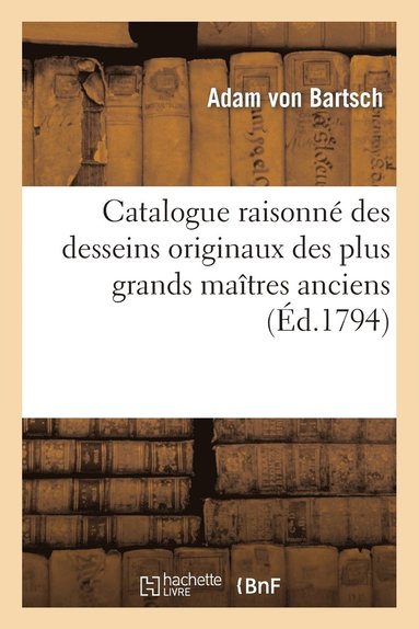 bokomslag Catalogue Raisonn Des Desseins Originaux Des Plus Grands Matres Anciens Et Modernes