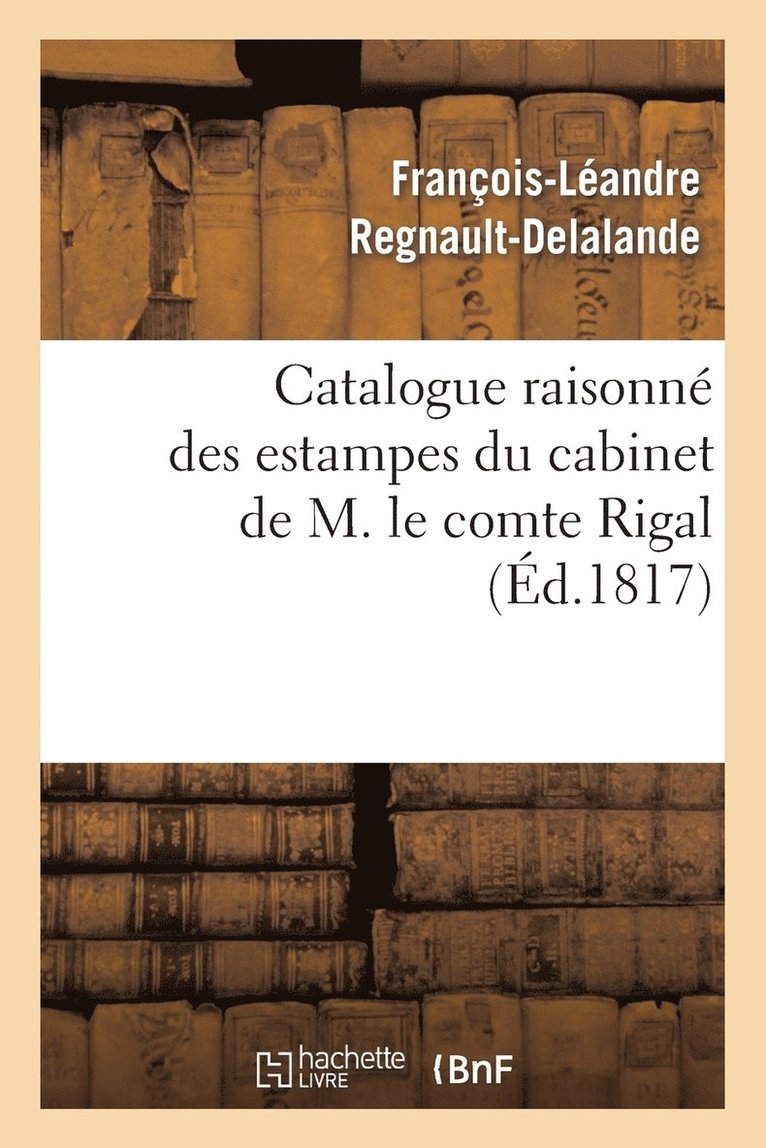 Catalogue Raisonn Des Estampes Du Cabinet de M. Le Comte Rigal 1