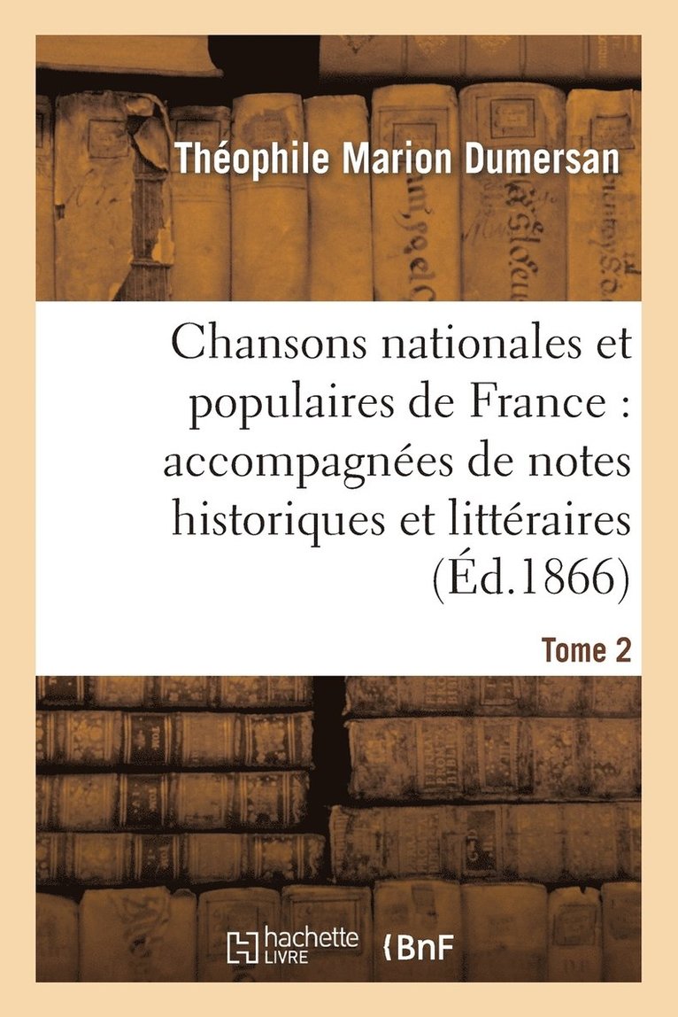 Chansons Nationales Et Populaires de France: Accompagnes de Notes Historiques Et Littraires. T2 1