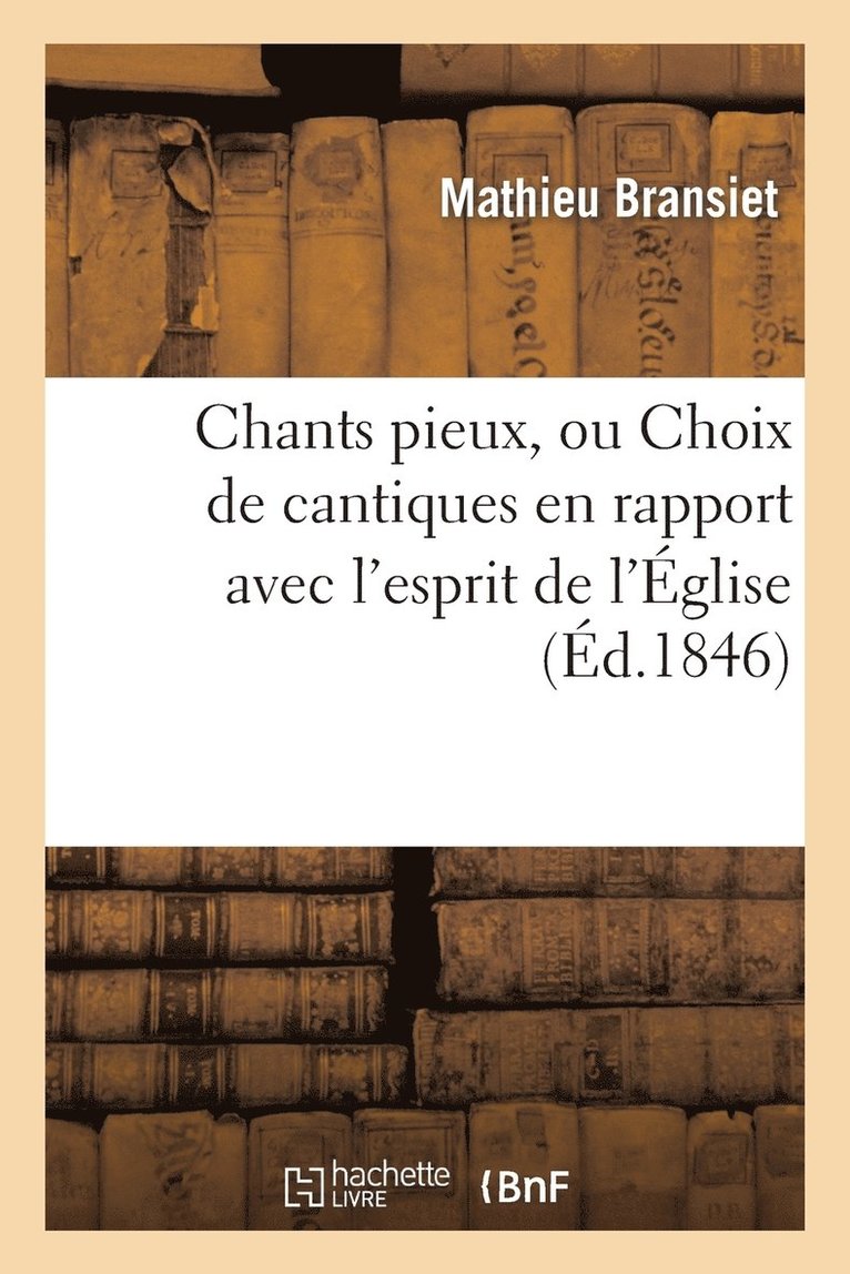 Chants Pieux, Ou Choix de Cantiques En Rapport Avec l'Esprit de l'Église (Éd.1846)