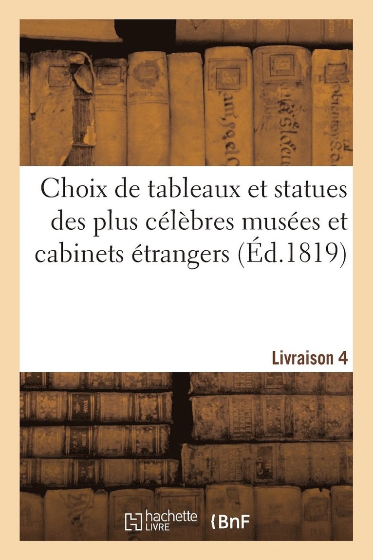 Sans Auteur, SANS AUTEUR - Choix de Tableaux Et Statues Des Plus Célèbres Musées Et Cabinets Étrangers. Livraison 4, Häftad