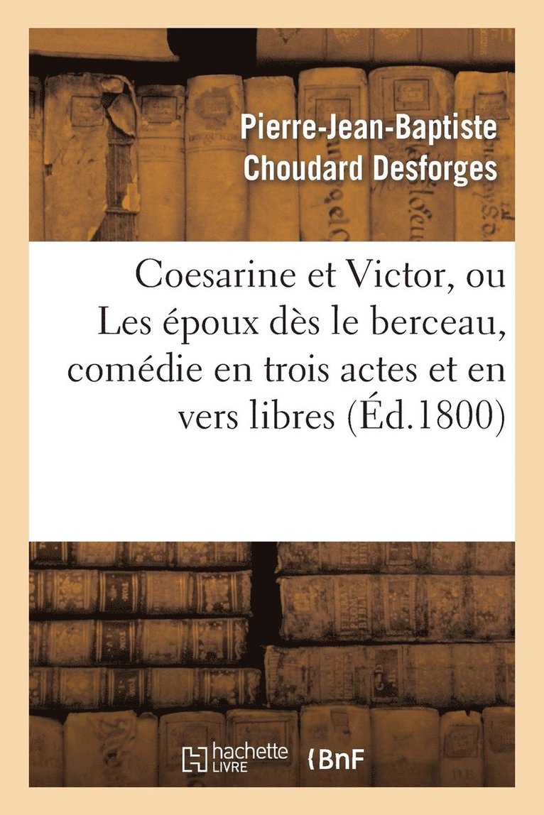 Coesarine Et Victor, Ou Les poux Ds Le Berceau, Comdie En Trois Actes Et En Vers Libres 1