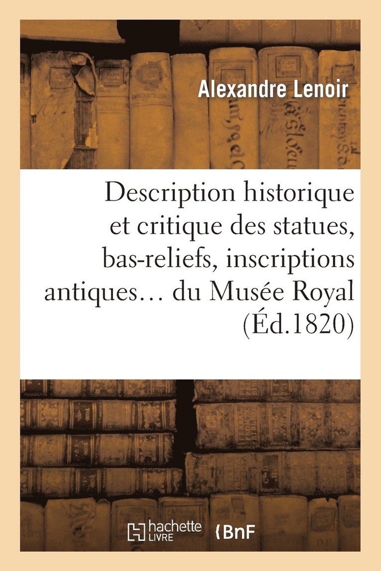 Musee Du Louvre, MUSEE DU LOUVRE - Description Historique Et Critique Des Statues, Bas-Reliefs, Inscriptions, Häftad