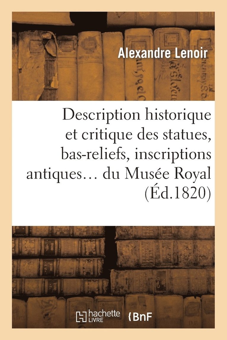 Description Historique Et Critique Des Statues, Bas-Reliefs, Inscriptions 1